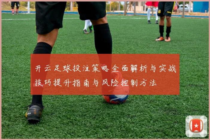 开云足球投注策略全面解析与实战技巧提升指南与风险控制方法
